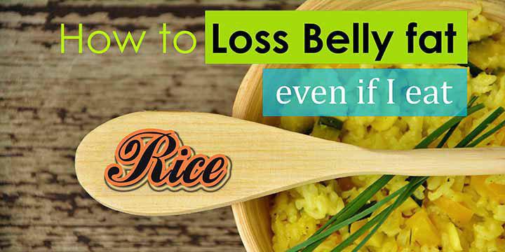 How do I lose belly fat even if I eat rice?