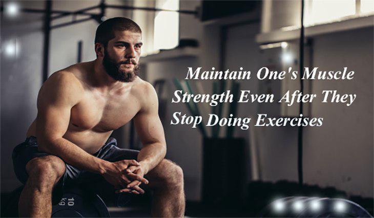 Can one maintain one’s muscle strength even after they stop doing exercises?